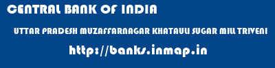 CENTRAL BANK OF INDIA  UTTAR PRADESH MUZAFFARNAGAR KHATAULI SUGAR MILL TRIVENI  banks information 